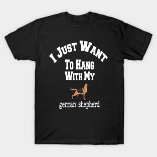 I Just Want To Hang With My german shepherd T-Shirt